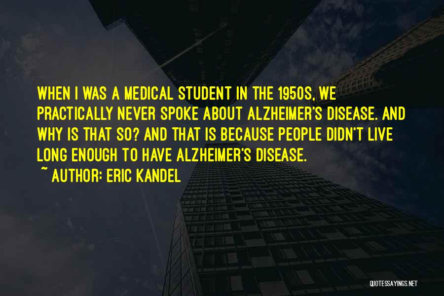 Eric Kandel Quotes: When I Was A Medical Student In The 1950s, We Practically Never Spoke About Alzheimer's Disease. And Why Is That