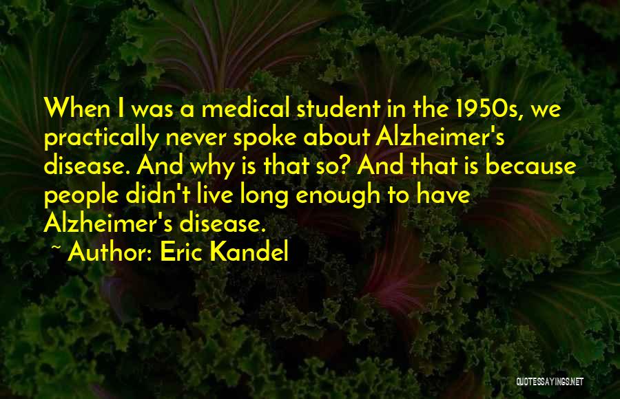 Eric Kandel Quotes: When I Was A Medical Student In The 1950s, We Practically Never Spoke About Alzheimer's Disease. And Why Is That