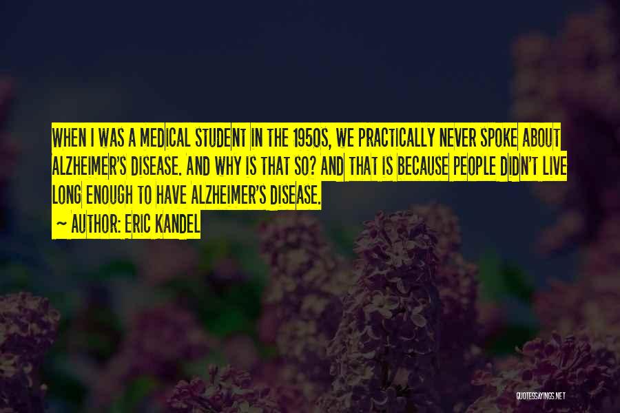 Eric Kandel Quotes: When I Was A Medical Student In The 1950s, We Practically Never Spoke About Alzheimer's Disease. And Why Is That