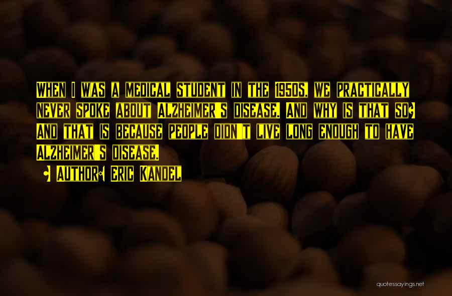 Eric Kandel Quotes: When I Was A Medical Student In The 1950s, We Practically Never Spoke About Alzheimer's Disease. And Why Is That