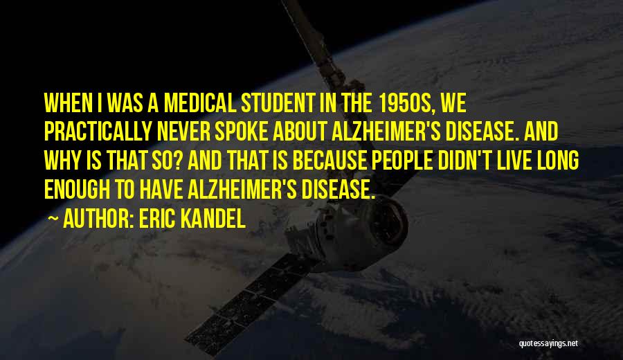 Eric Kandel Quotes: When I Was A Medical Student In The 1950s, We Practically Never Spoke About Alzheimer's Disease. And Why Is That