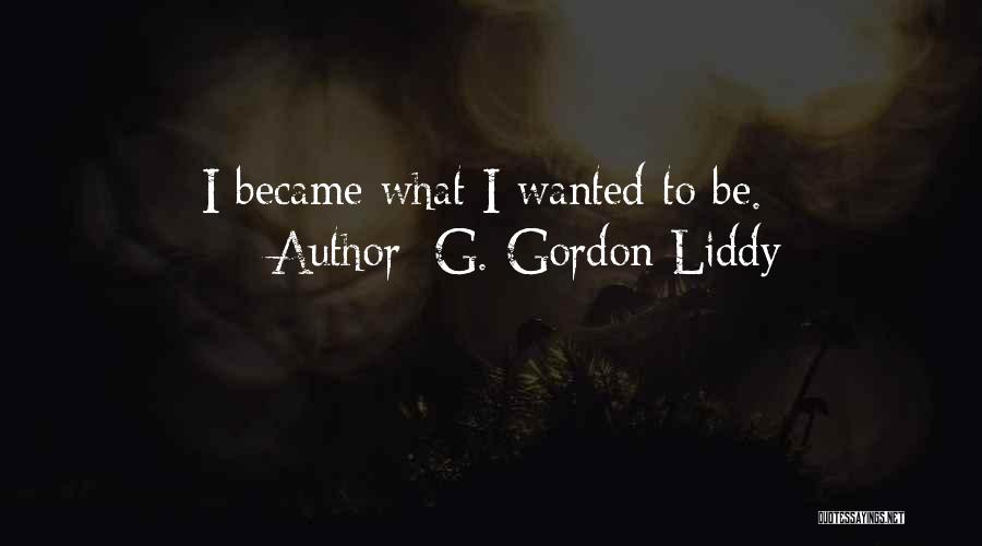 G. Gordon Liddy Quotes: I Became What I Wanted To Be.