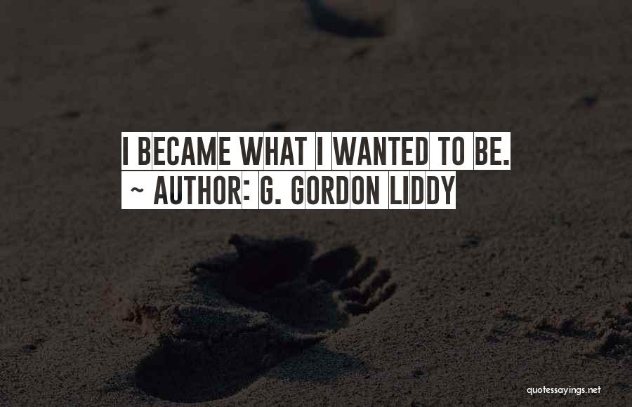 G. Gordon Liddy Quotes: I Became What I Wanted To Be.