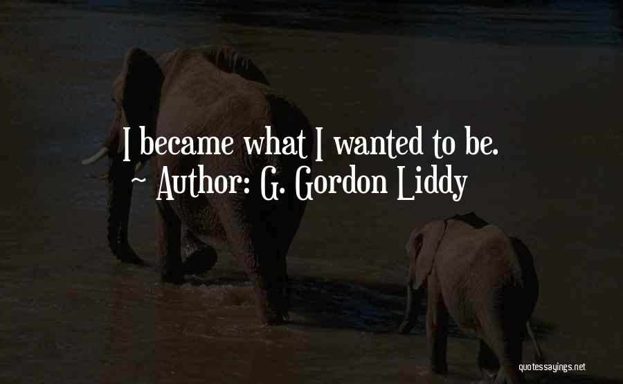 G. Gordon Liddy Quotes: I Became What I Wanted To Be.