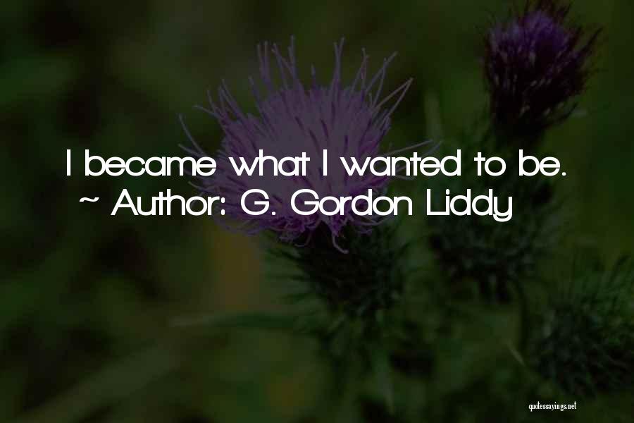 G. Gordon Liddy Quotes: I Became What I Wanted To Be.