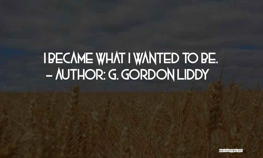 G. Gordon Liddy Quotes: I Became What I Wanted To Be.