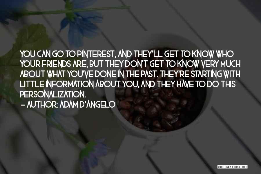 Adam D'Angelo Quotes: You Can Go To Pinterest, And They'll Get To Know Who Your Friends Are, But They Don't Get To Know