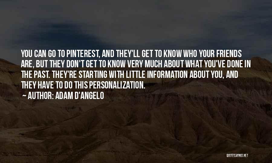 Adam D'Angelo Quotes: You Can Go To Pinterest, And They'll Get To Know Who Your Friends Are, But They Don't Get To Know