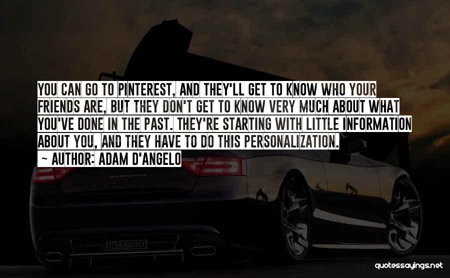 Adam D'Angelo Quotes: You Can Go To Pinterest, And They'll Get To Know Who Your Friends Are, But They Don't Get To Know