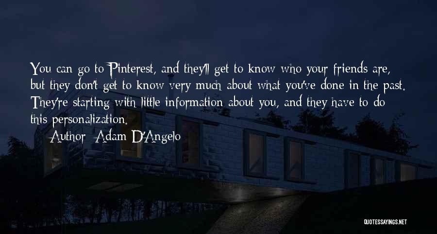 Adam D'Angelo Quotes: You Can Go To Pinterest, And They'll Get To Know Who Your Friends Are, But They Don't Get To Know