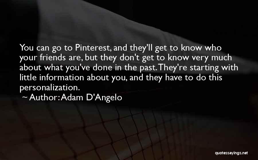 Adam D'Angelo Quotes: You Can Go To Pinterest, And They'll Get To Know Who Your Friends Are, But They Don't Get To Know