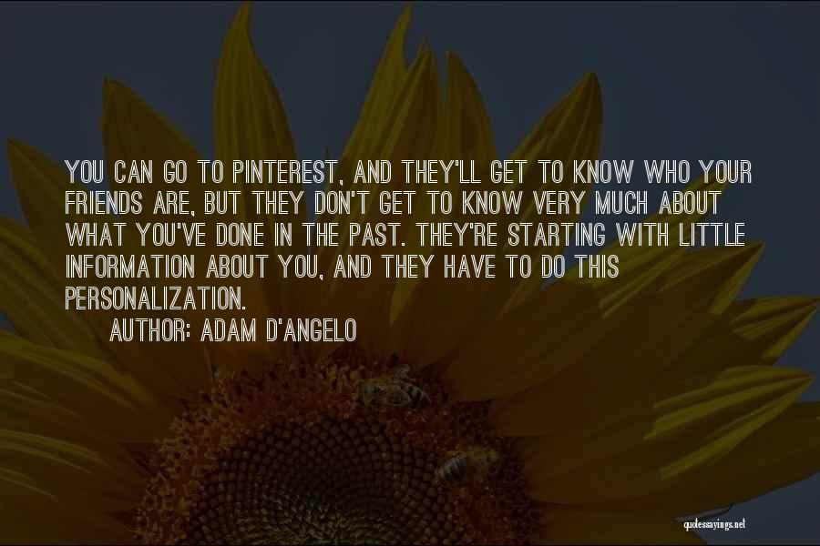 Adam D'Angelo Quotes: You Can Go To Pinterest, And They'll Get To Know Who Your Friends Are, But They Don't Get To Know