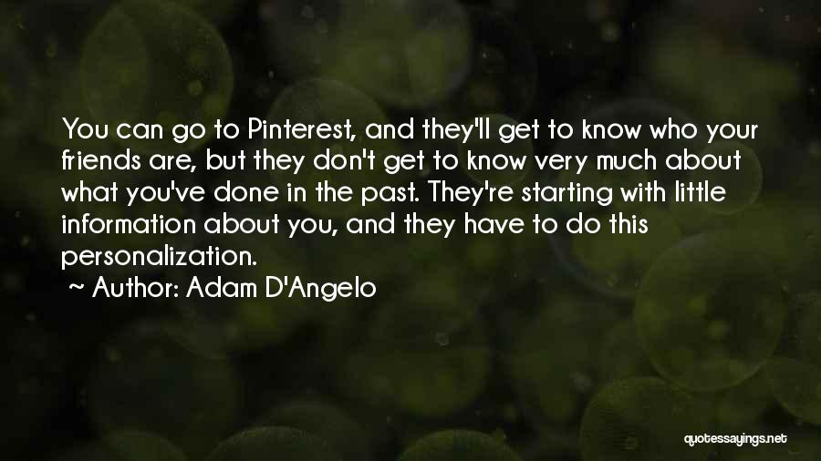 Adam D'Angelo Quotes: You Can Go To Pinterest, And They'll Get To Know Who Your Friends Are, But They Don't Get To Know