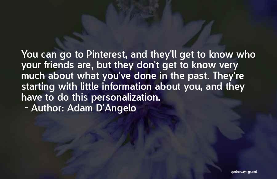 Adam D'Angelo Quotes: You Can Go To Pinterest, And They'll Get To Know Who Your Friends Are, But They Don't Get To Know