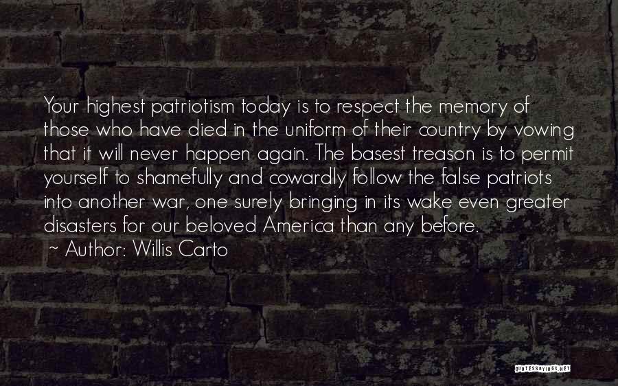 Willis Carto Quotes: Your Highest Patriotism Today Is To Respect The Memory Of Those Who Have Died In The Uniform Of Their Country