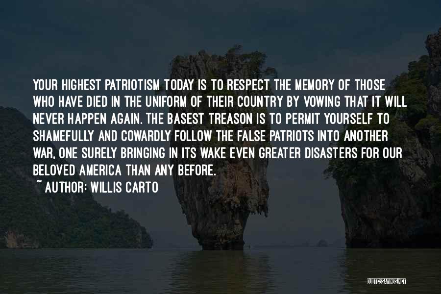 Willis Carto Quotes: Your Highest Patriotism Today Is To Respect The Memory Of Those Who Have Died In The Uniform Of Their Country