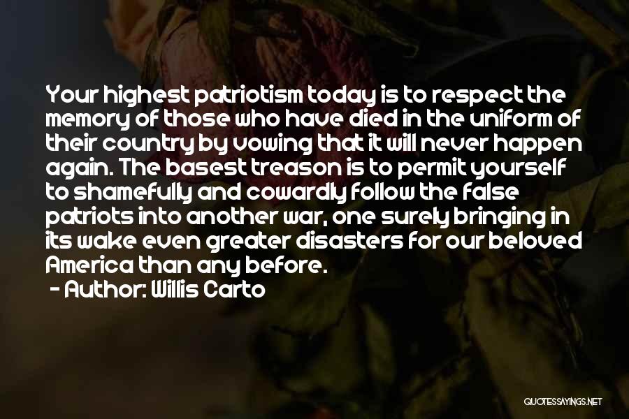 Willis Carto Quotes: Your Highest Patriotism Today Is To Respect The Memory Of Those Who Have Died In The Uniform Of Their Country