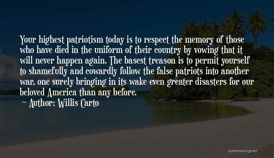 Willis Carto Quotes: Your Highest Patriotism Today Is To Respect The Memory Of Those Who Have Died In The Uniform Of Their Country