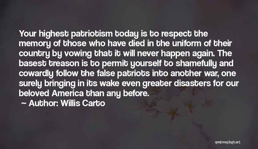 Willis Carto Quotes: Your Highest Patriotism Today Is To Respect The Memory Of Those Who Have Died In The Uniform Of Their Country