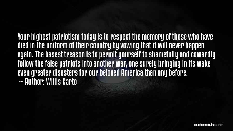 Willis Carto Quotes: Your Highest Patriotism Today Is To Respect The Memory Of Those Who Have Died In The Uniform Of Their Country