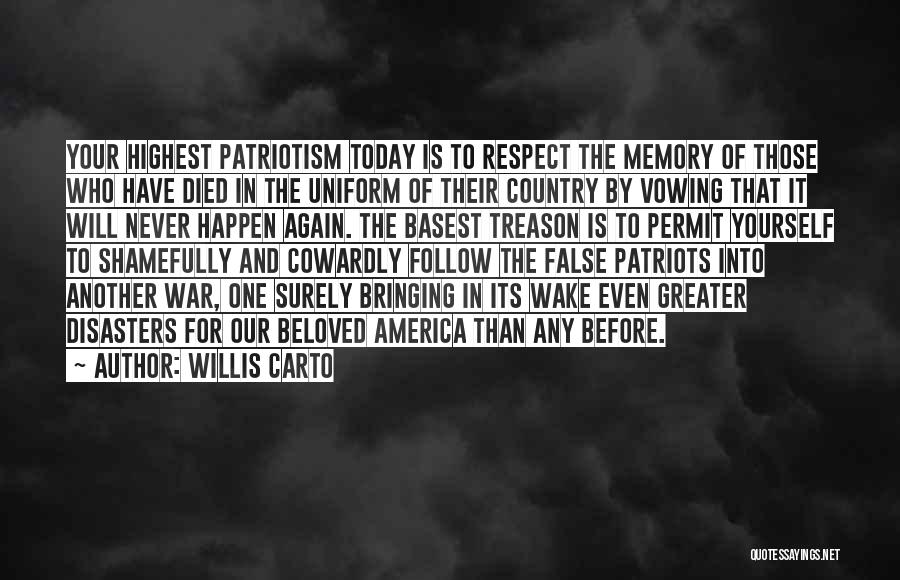 Willis Carto Quotes: Your Highest Patriotism Today Is To Respect The Memory Of Those Who Have Died In The Uniform Of Their Country