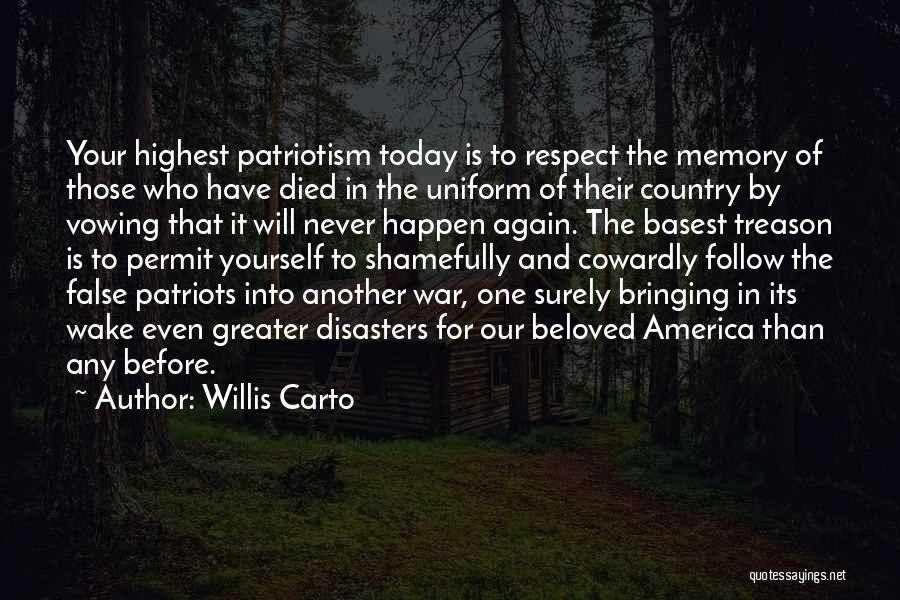 Willis Carto Quotes: Your Highest Patriotism Today Is To Respect The Memory Of Those Who Have Died In The Uniform Of Their Country