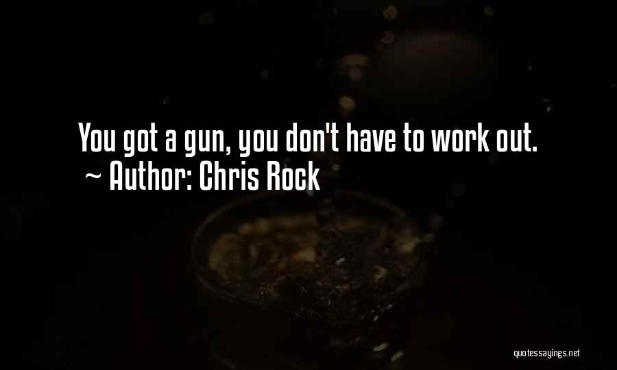 Chris Rock Quotes: You Got A Gun, You Don't Have To Work Out.