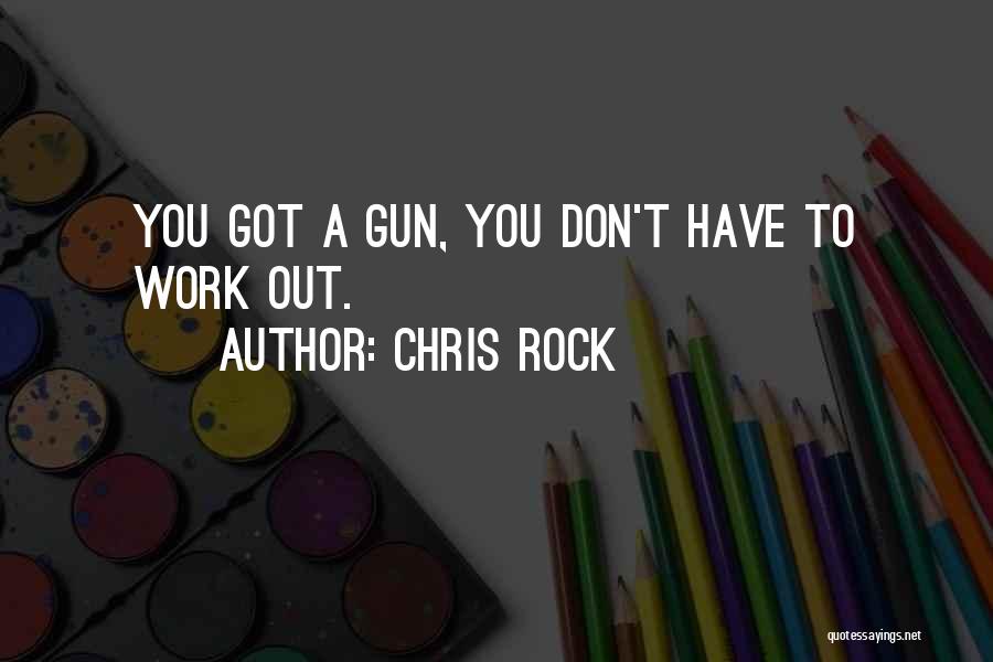 Chris Rock Quotes: You Got A Gun, You Don't Have To Work Out.