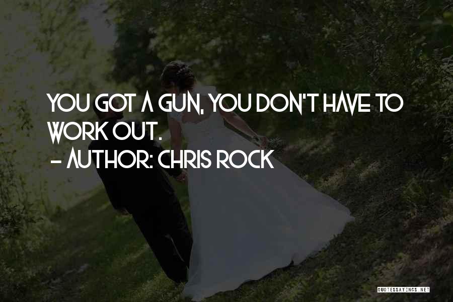 Chris Rock Quotes: You Got A Gun, You Don't Have To Work Out.
