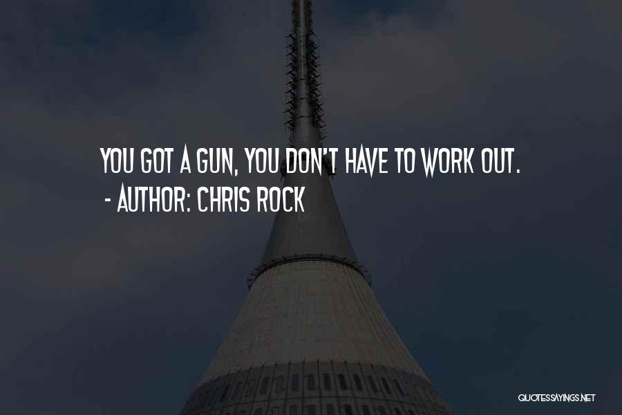 Chris Rock Quotes: You Got A Gun, You Don't Have To Work Out.