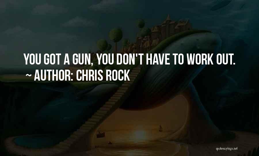 Chris Rock Quotes: You Got A Gun, You Don't Have To Work Out.