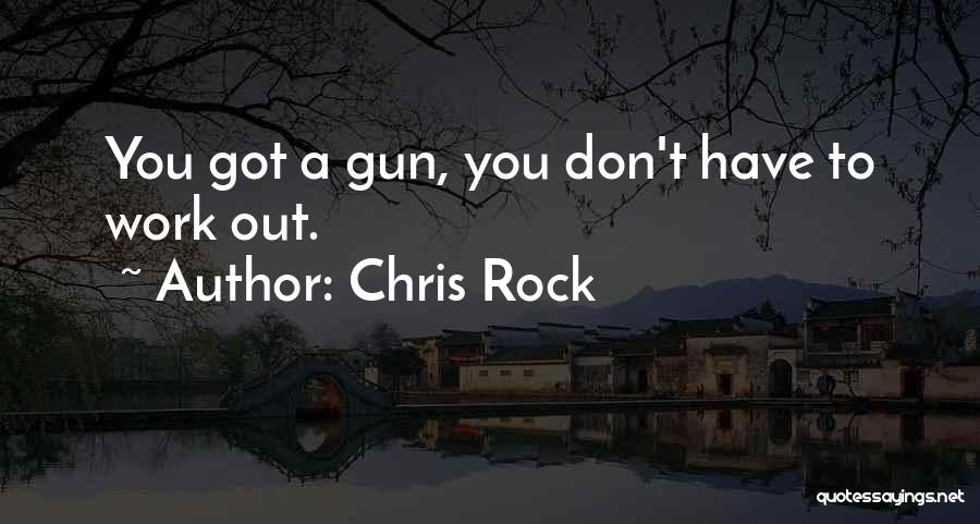 Chris Rock Quotes: You Got A Gun, You Don't Have To Work Out.