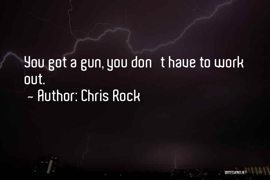 Chris Rock Quotes: You Got A Gun, You Don't Have To Work Out.