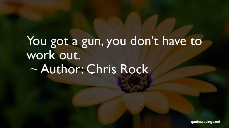 Chris Rock Quotes: You Got A Gun, You Don't Have To Work Out.