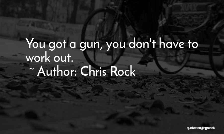 Chris Rock Quotes: You Got A Gun, You Don't Have To Work Out.