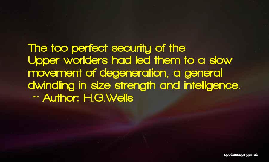 H.G.Wells Quotes: The Too Perfect Security Of The Upper-worlders Had Led Them To A Slow Movement Of Degeneration, A General Dwindling In