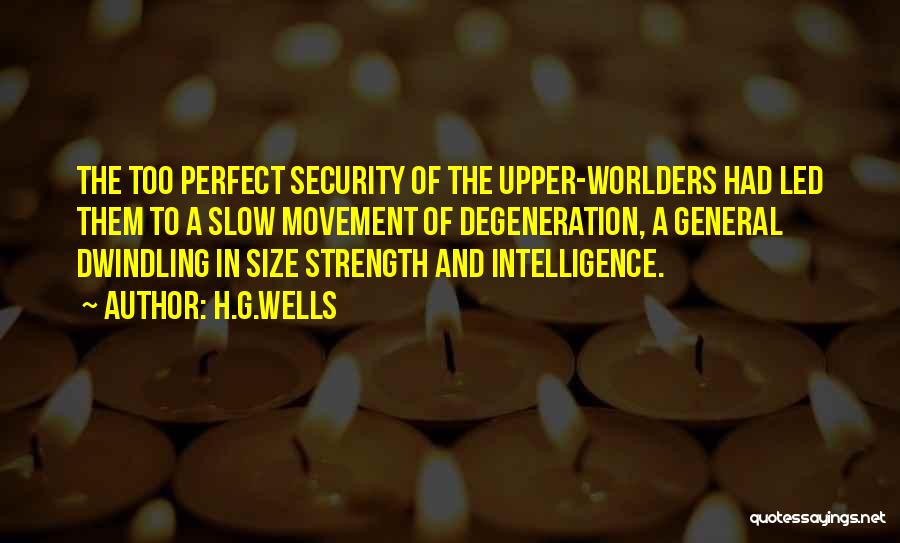 H.G.Wells Quotes: The Too Perfect Security Of The Upper-worlders Had Led Them To A Slow Movement Of Degeneration, A General Dwindling In