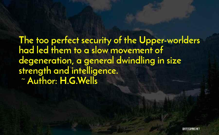 H.G.Wells Quotes: The Too Perfect Security Of The Upper-worlders Had Led Them To A Slow Movement Of Degeneration, A General Dwindling In