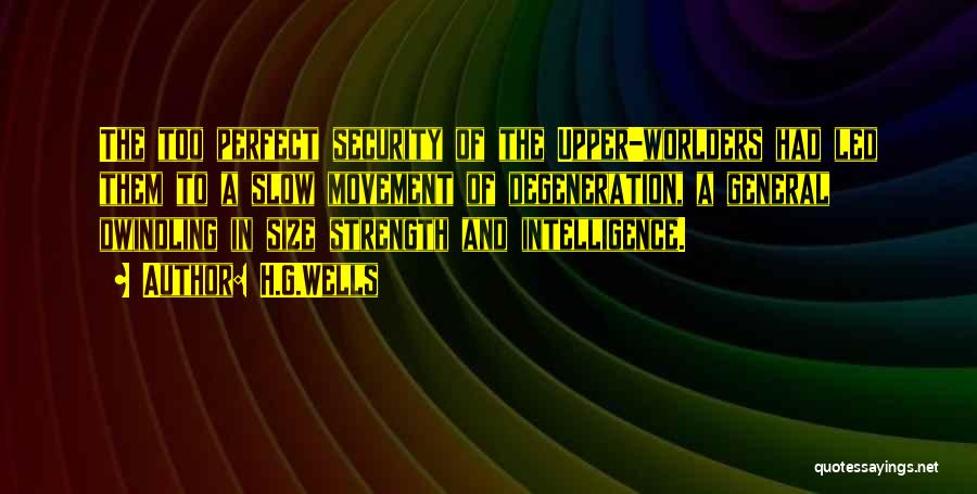 H.G.Wells Quotes: The Too Perfect Security Of The Upper-worlders Had Led Them To A Slow Movement Of Degeneration, A General Dwindling In