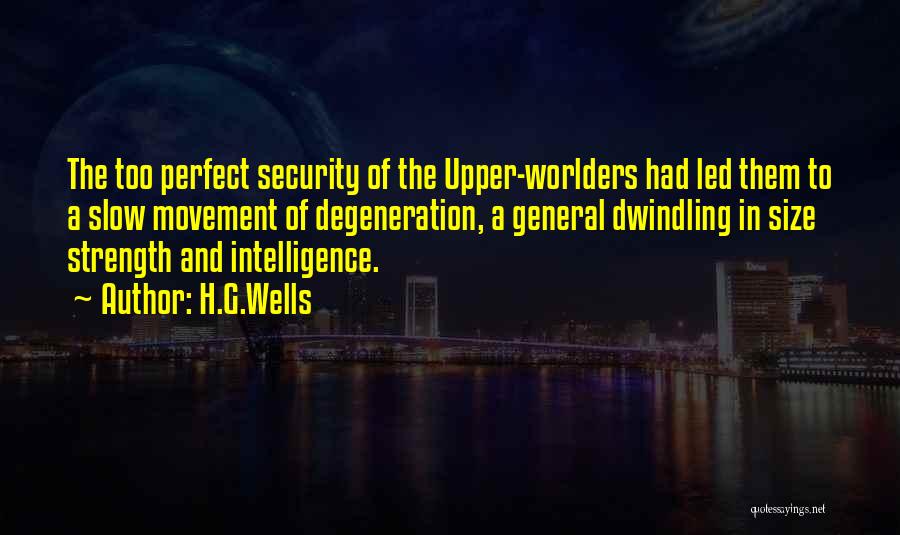 H.G.Wells Quotes: The Too Perfect Security Of The Upper-worlders Had Led Them To A Slow Movement Of Degeneration, A General Dwindling In