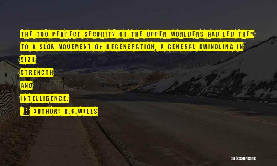 H.G.Wells Quotes: The Too Perfect Security Of The Upper-worlders Had Led Them To A Slow Movement Of Degeneration, A General Dwindling In