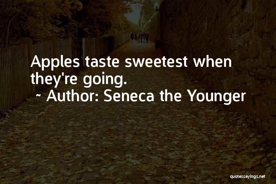 Seneca The Younger Quotes: Apples Taste Sweetest When They're Going.