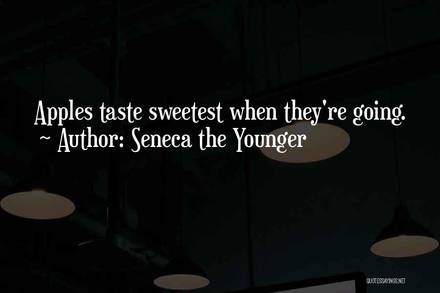 Seneca The Younger Quotes: Apples Taste Sweetest When They're Going.