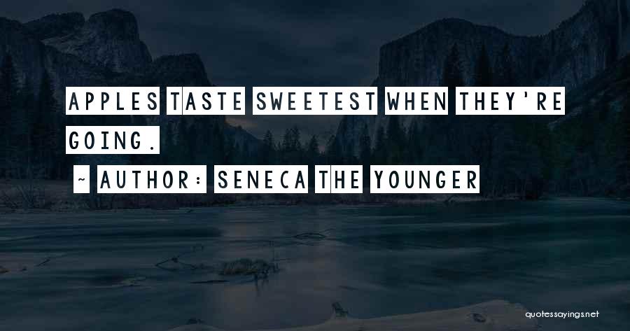 Seneca The Younger Quotes: Apples Taste Sweetest When They're Going.