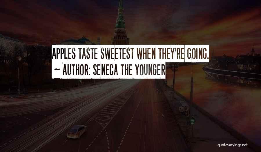 Seneca The Younger Quotes: Apples Taste Sweetest When They're Going.