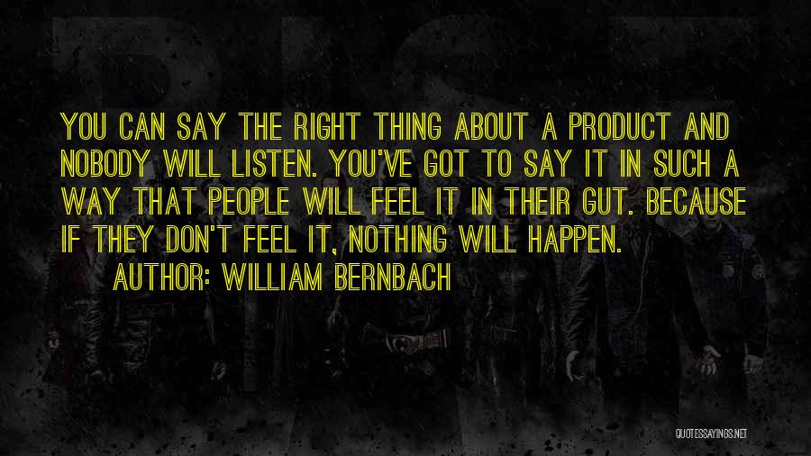 William Bernbach Quotes: You Can Say The Right Thing About A Product And Nobody Will Listen. You've Got To Say It In Such