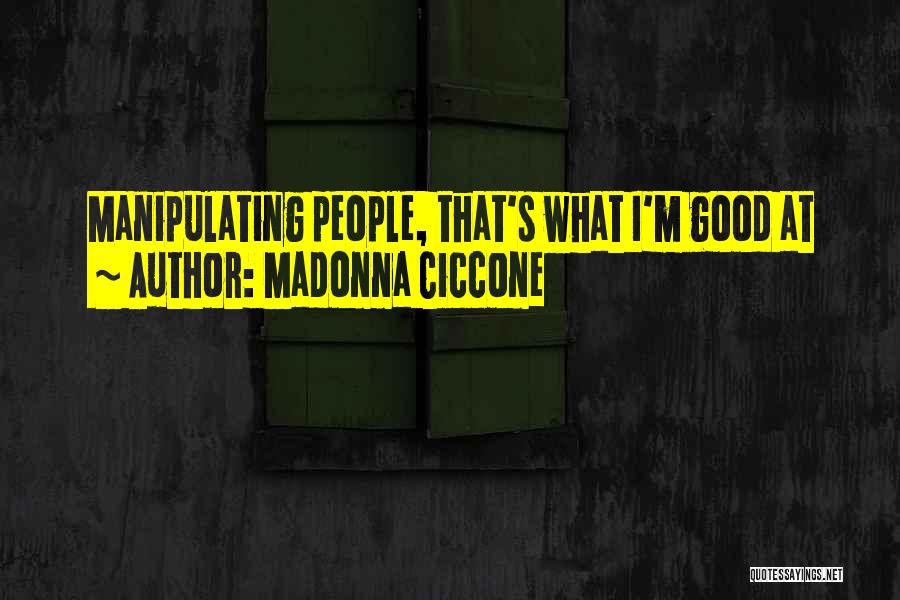 Madonna Ciccone Quotes: Manipulating People, That's What I'm Good At