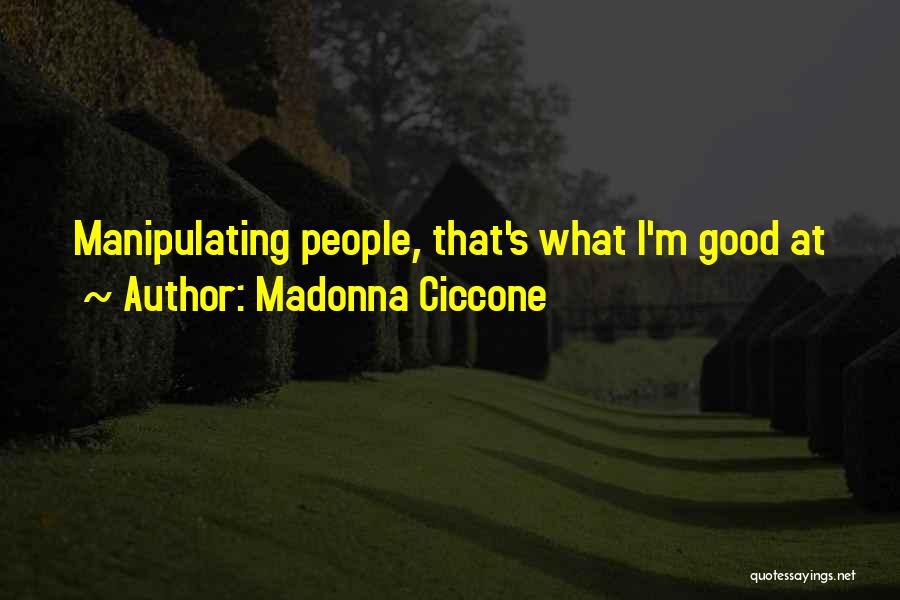 Madonna Ciccone Quotes: Manipulating People, That's What I'm Good At