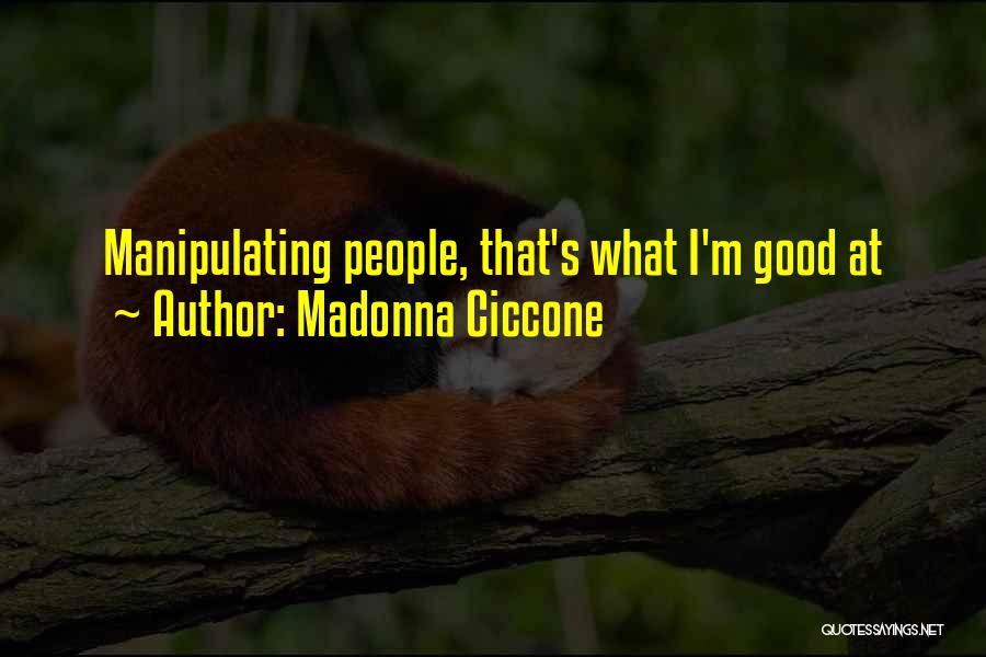 Madonna Ciccone Quotes: Manipulating People, That's What I'm Good At