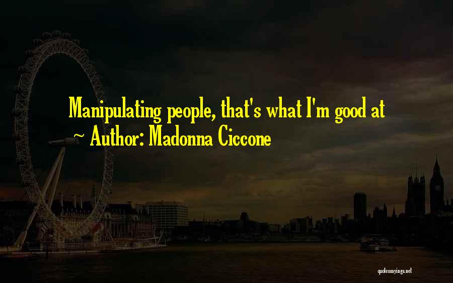 Madonna Ciccone Quotes: Manipulating People, That's What I'm Good At